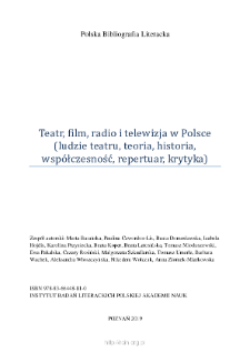Polska Bibliografia Literacka: Teatr, film, radio i telewizja w Polsce (ludzie teatru, teoria, historia, wsp&oacute;łczesność, repertuar, krytyka) - 2019