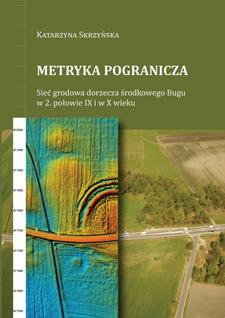 Metryka pogranicza. Sieć grodowa dorzecza środkowego Bugu w 2. połowie IX i w X w.