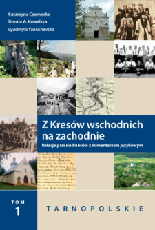 Z kres&oacute;w wschodnich na zachodnie. Relacje przesiedleńc&oacute;w z komentarzem językowym. Tom 1. Tarnopolskie