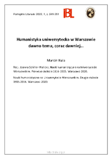 Humanistyka uniwersytecka w Warszawie dawno temu, coraz dawniej...Rec.: Joanna Schiller- Walicka, Nauki humanistyczne na Uniwersytecie Warszawskim. Pierwsze stulecie 1816&ndash;1915. &ndash; Nauki humanistyczne na Uniwersytecie Warszawskim.Drugie stulecie 1915&ndash;2016. Warszawa 2020. &bdquo;Monumenta Universitatis Varsoviensis.1816&ndash;2016&rdquo;