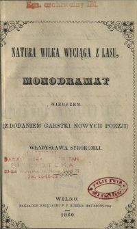 Natura wilka wyciąga z lasu : monodramat wierszem (z dodaniem garstki nowych poezji)