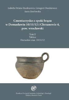Cmentarzysko z epoki brązu w Domasławiu 10/11/12 i Chrzanowie 4, pow. wrocławski. Tom 2 - Tablice: Domasław stan. 10/11/12