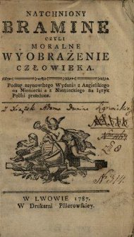 Natchniony Bramine Czyli Moralne Wyobrażenie Człowieka : Podług naynowszego Wydania z Angielskiego na Niemiecki a z Niemieckiego na Ięzyk Polski przełożone