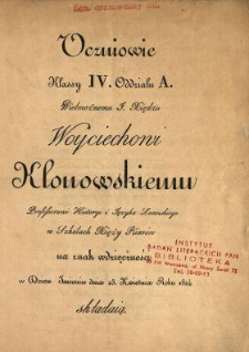 Uczniowie klassy IV. oddziału A. Wielmożnemu J. Xiędzu Woyciechowi Klonowskiemu professorowi historyi i języka łacińskiego w szkołach Xięży Piiarów na znak wdzięczności w dzien imienin dnia 23. kwietnia roku 1824. składaią