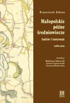 Małopolskie późne średniowiecze : ludzie i instytucje : wybór pism