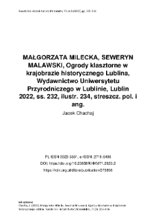 MAŁGORZATA MILECKA, SEWERYN MALAWSKI, Ogrody klasztorne w krajobrazie historycznego Lublina, Wydawnictwo Uniwersytetu Przyrodniczego w Lublinie, Lublin 2022, ss. 232, ilustr. 234, streszcz. pol. i ang.