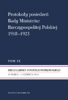 Protokoły posiedzeń Rady Ministr&oacute;w Rzeczypospolitej Polskiej 1918-1923. T. 9, Drugi gabinet Antoniego Ponikowskiego : 10 marca - 6 czerwca 1922