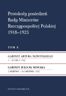 Protokoły posiedzeń Rady Ministrów Rzeczypospolitej Polskiej 1918-1923. T. 10, Gabinet Artura Śliwińskiego : 1 - 28 lipca 1922. Gabinet Juliana Nowaka : 2 sierpnia - 16 grudnia 1922