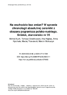 Na wschodzie bez zmian? W sprawie chronologii absolutnej ceramiki z obszaru pogranicza polsko-ruskiego. Gr&oacute;dek, stanowisko nr 35