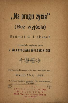 "Na progu życia" (Bez wyjścia) : dramat w 4 aktach