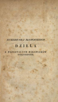 Euzebiusza Słowackiego dzieła : z pozostałych rękopisów ogłoszone. T. 1 zawieraiący: Teoryą smaku w dziełach sztuk pięknych ; Uwagi powszechne nad językami, sztuką pisania i postaciami mowy.