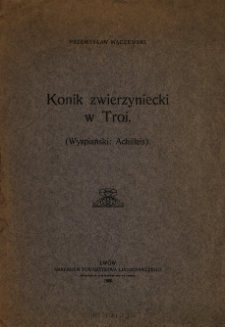 Konik zwierzyniecki w Troi : (Wyspiański: Achilleis)