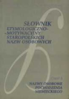 Słownik etymologiczno-motywacyjny staropolskich nazw osobowych. Cz. 5, Nazwy osobowe pochodzenia niemieckiego