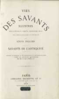Vies des savants : illustres depuis l'antiquit&eacute; jusqu'au dix-neuvi&eacute;me si&eacute;cle avec l'appr&eacute;ciation sommaire de leurs travaux savants de l'antiquit&eacute; /