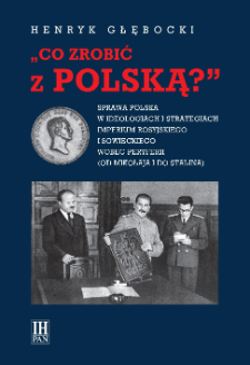 "Co zrobić z Polską?" : sprawa polska w ideologiach i strategiach imperium rosyjskiego i sowieckiego wobec peryferii (od Mikołaja I do Stalina)