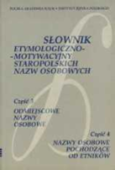 Słownik etymologiczno-motywacyjny staropolskich nazw osobowych. Cz. 3, cz. 4, Odmiejscowe nazwy osobowe. Nazwy osobowe pochodzące od etnik&oacute;w /