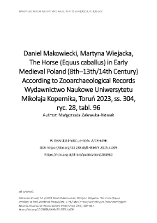 Daniel Makowiecki, Martyna Wiejacka, The Horse (Equus caballus) in Early Medieval Poland (8th&ndash;13th/14th Century) According to Zooarchaeological Records Wydawnictwo Naukowe Uniwersytetu Mikołaja Kopernika, Toruń 2023, ss. 304, ryc. 28, tabl. 96