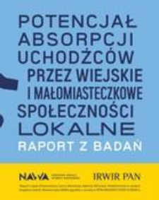 Potencjał absorpcji uchodźc&oacute;w przez wiejskie i małomiasteczkowe społeczności lokalne : Raport z badań zrealizowanych w programie Granty Interwencyjne Narodowej Agencji Wymiany Akademickiej na podstawie umowy nr BPN/GIN/2022/1/00021/U/00001
