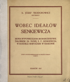 Wobec ideał&oacute;w Sienkiewicza : mowa wypowiedziana na nabożeństwie żałobnem za duszę ś. p. Sienkiewicza w Kościele Maryackim w Krakowie przez x. J&oacute;zefa Teodorowicza arcybiskupa.