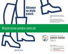 Aktywne na wielu polach. Wsp&oacute;łczesne polskie rolniczki