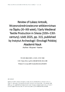 Review of Łukasz Antosik, Wczesnośredniowieczne wł&oacute;kiennictwo na Śląsku (XI&ndash;XIII wiek) / Early Medieval Textile Production in Silesia (10th&ndash;13th century). Ł&oacute;dź 2025, pp. 315, published by Instytut Archeologii i Etnologii Polskiej Akademii Nauk