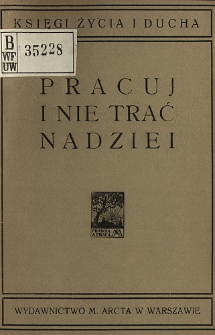 Pracuj i nie trać nadziei : wiązanka myśli o istotnych wartościach życia