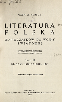 Literatura polska od początk&oacute;w do wojny światowej : książka podręczna informacyjna dla studjujących naukowo dzieje rozwoju piśmiennictwa polskiego. T. 3, Od roku 1820 do roku 1863 /