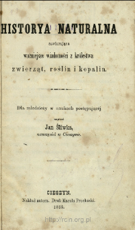 Historya naturalna zawierająca ważniejsze wiadomości z kr&oacute;lestwa zwierząt, roślin i kopalin : dla młodzieży w naukach postępując&eacute;j
