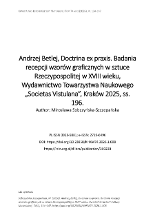 Andrzej Betlej, Doctrina ex praxis. Badania recepcji wzor&oacute;w graficznych w sztuce Rzeczypospolitej w XVIII wieku, Wydawnictwo Towarzystwa Naukowego &bdquo;Societas Vistulana&rdquo;, Krak&oacute;w 2025, ss. 196.