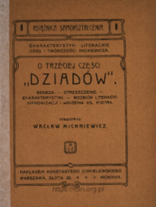 O trzeciej części "Dziad&oacute;w" : geneza - streszczenie - charakterystyki - rozbi&oacute;r literacki Improwizacji i Widzenia ks. Piotra