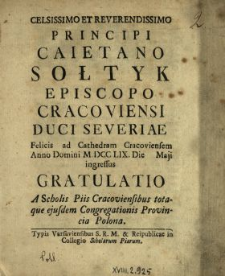 Celsissimo Et Reverendissimo Principi Caietano Sołtyk Episcopo Cracoviensi Duci Severiae Felicis ad Cathedram Cracoviensem Anno [...] M.DCC LIX. Die Maji ingressus Gratulatio