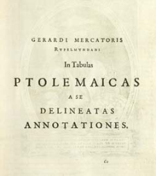 Gerardi Mercatoris Rvpelmvndani In Tabulas Ptolemaicas A Se Delineata Annotationes