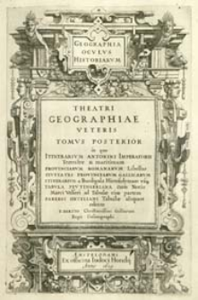 Theatri Geographiae Veteris Tomvs Posteriori in quo Itinerarium Antonini Imperatoris Terrestre & maritimum Provinciarvm Romanorvm Libellus Civitates Provinciarvm Gallicarvm Itinerarivm a Burdigala Hierosolymam usq. Tabvla Peutingeriana cum Notis Marci Velseri ad Tabulae eius partem Parergi Orteliani Tabul&aelig; aliquot