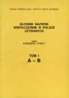 Słownik nazwisk wsp&oacute;łcześnie w Polsce używanych. T. 1, A-B