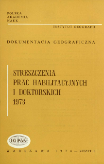Dokumentacja Geograficzna. Streszczenia Prac Habilitacyjnych i Doktorskich 1973