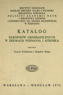 Katalog rękopis&oacute;w geograficznych w zbiorach Poznania i K&oacute;rnika = Catalogue des manuscrits g&eacute;ographiques dans les bibliotheques de Poznań et de K&oacute;rnik
