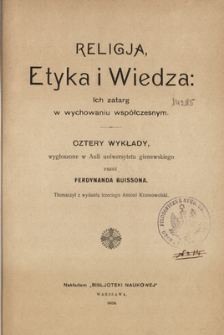 Religja, etyka i wiedza : ich zatarg w wychowaniu wsp&oacute;łczesnym : cztery wykłady, wygłoszone w Auli Uniwersytetu Genewskiego