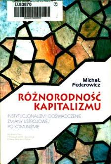 R&oacute;żnorodność kapitalizmu : instytucjonalizm i doświadczenie zmiany ustrojowej po komunizmie