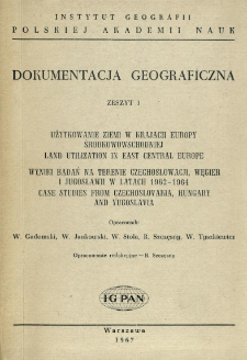 Użytkowanie ziemi w krajach Europy Środkowowschodniej : wyniki badań na terenie Czechosłowacji, Węgier i Jugosławii w latach 1962-1964 = Land utilization in East Central Europe : case studies from Czechoslovakia, Hungary and Yugoslavia
