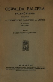 Oswalda Balzera przemówienia wygłoszone w Towarzystwie Naukowem we Lwowie w latach 1921-1932