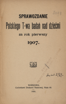 Sprawozdanie Polskiego T-wa badań nad dziećmi za rok pierwszy 1907