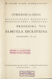 Jubileusz 65-lecia działalności naukowej, pedagogicznej i społecznej profesora Samuela Dicksteina : III Polski Zjazd Matematyczny, Warszawa 3.X.1937.