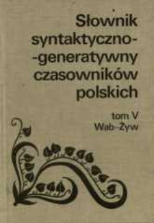 Słownik syntaktyczno-generatywny czasownik&oacute;w polskich. T. 5, Wab-Żyw