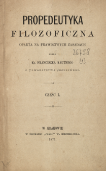 Propedeutyka filozoficzna oparta na prawdziwych zasadach. Cz. 1-2