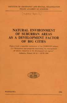 Natural environment of suburban areas as a development factor of big cities : papers from a scientific conference of the COMECON subject I.3 "Evaluation and prognosis concerning the management of natural resources in the development of regions", Jabłonna, Poland, 28.04. - 03.05.1986