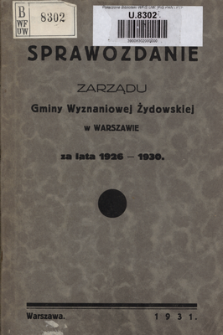 Sprawozdanie Zarządu Gminy Wyznaniowej Żydowskiej w Warszawie za lata 1926-1930