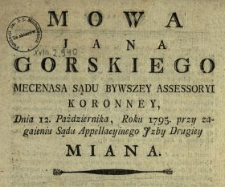 Mowa Jana Gorskiego Mecenasa Sądu Bywszey Assessoryi Koronney, Dnia 12. Pażdziernika, Roku 1795. przy zagaieniu Sądu Appellacyinego Jzby Drugiey Miana