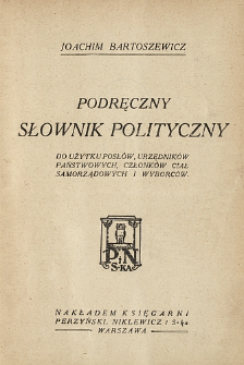 Podręczny słownik polityczny : do użytku posł&oacute;w, urzędnik&oacute;w państwowych, członk&oacute;w ciał samorządowych i wyborc&oacute;w