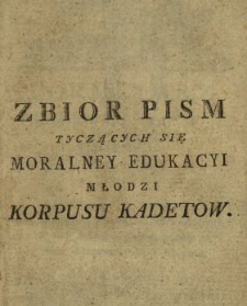 Zbior Pism Tyczących Się Moralney Edukacyi Młodzi Korpusu Kadetow