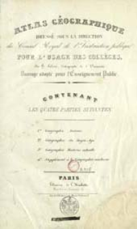 Atlas G&eacute;ographique : comprenant les quatre parties suivantes: G&eacute;ographie Ancienne, G&eacute;ographie du Moyen Age, G&eacute;ograpahie Moderne actuelle